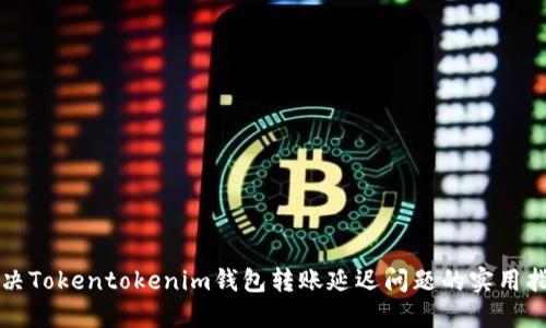 解决Tokentokenim钱包转账延迟问题的实用指南