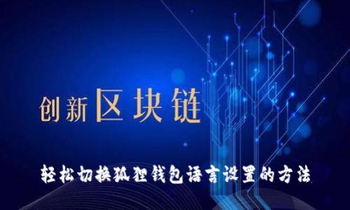轻松切换狐狸钱包语言设置的方法