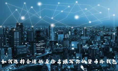 如何选择合适的身份名填写你的货币冷钱包