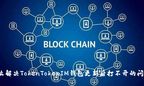 怎么解决TokenTokenIM钱包更新后打不开的问题?