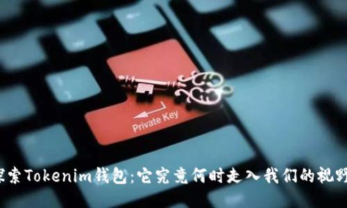 探索Tokenim钱包:它究竟何时走入我们的视野?