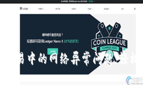 解决Tokenim交易中的网络异常问题,轻松恢复流畅交易