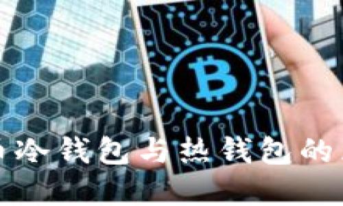 轻松掌握比特币冷钱包与热钱包的区别与选择指南