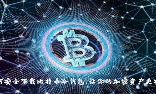 如何安全下载比特币冷钱包,让你的加密资产更安全