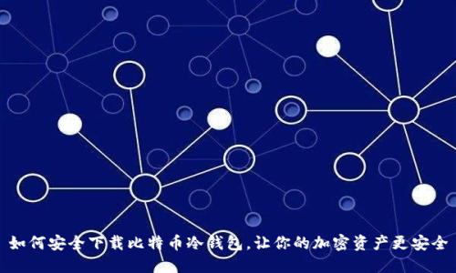 如何安全下载比特币冷钱包,让你的加密资产更安全