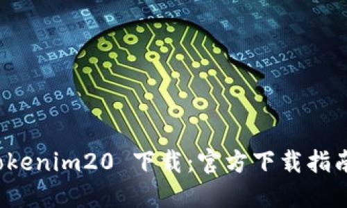 轻松获取 Tokenim20 下载:官方下载指南与使用技巧