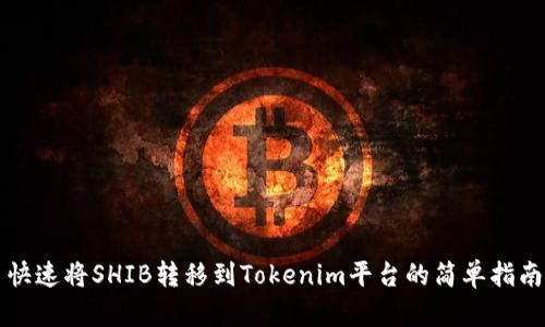 快速将SHIB转移到Tokenim平台的简单指南