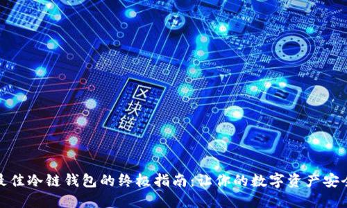 挑选最佳冷链钱包的终极指南:让你的数字资产安全无忧