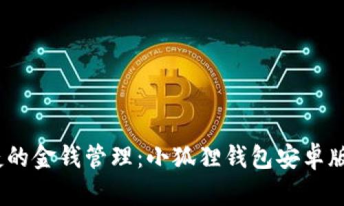 体验畅快、便捷的金钱管理：小狐狸钱包安卓版最新版全解析