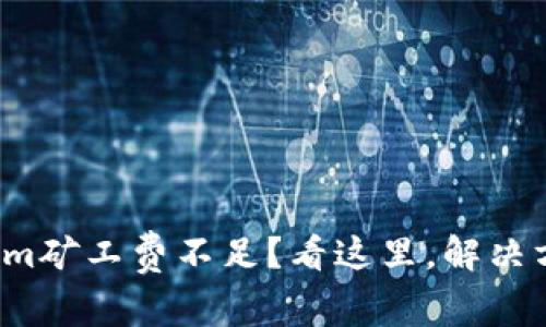 遇到Tokenim矿工费不足?看这里,解决方案全攻略!