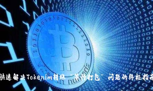 快速解决Tokenim转账 “等待打包” 问题的终极指南