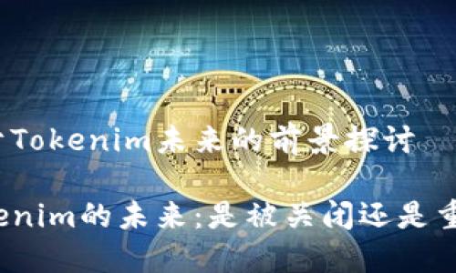 关于Tokenim未来的前景探讨
Tokenim的未来:是被关闭还是重生?