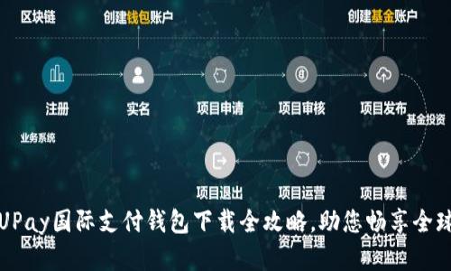 轻松掌握UPay国际支付钱包下载全攻略,助您畅享全球支付便利