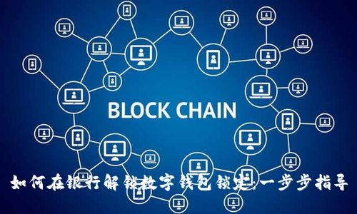 如何在银行解锁数字钱包锁定:一步步指导