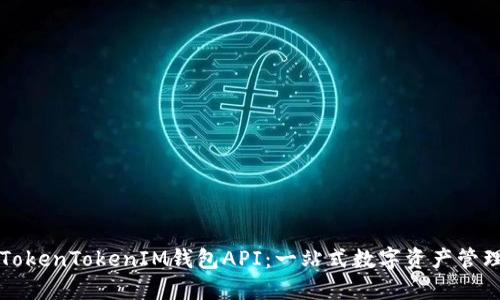 深入探索TokenTokenIM钱包API:一站式数字资产管理解决方案