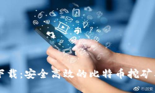 中本聪软件下载:安全高效的比特币挖矿工具获取指南