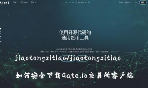 jiaotongzitiao/jiaotongzitiao

如何安全下载Gate.io交易所客户端
