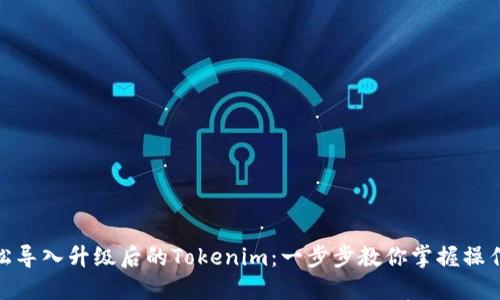 : 轻松导入升级后的Tokenim：一步步教你掌握操作技巧