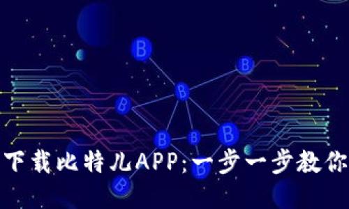 如何快速下载比特儿APP:一步一步教你轻松搞定