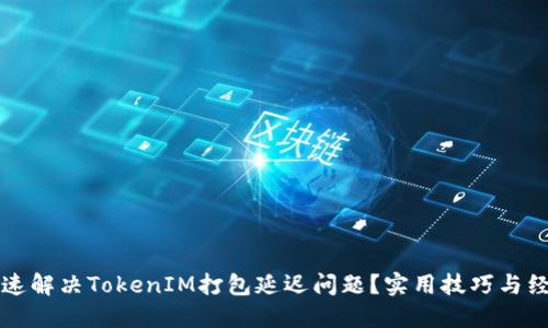 如何快速解决TokenIM打包延迟问题?实用技巧与经验分享