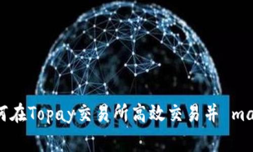 深入探索:如何在Topay交易所高效交易并 maximizing收益