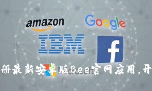 轻松下载并注册最新安卓版Bee官网应用，开启社交新体验