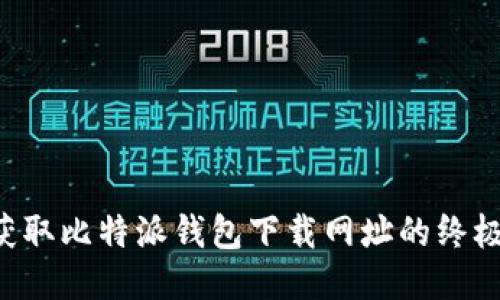 快速获取比特派钱包下载网址的终极指南！