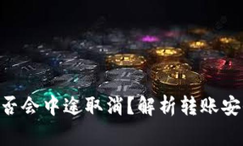 Tokenim转账是否会中途取消？解析转账安全性与常见问题