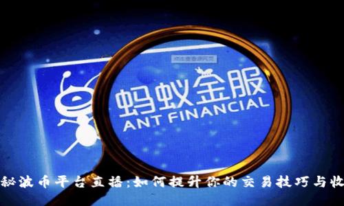 探秘波币平台直播:如何提升你的交易技巧与收益