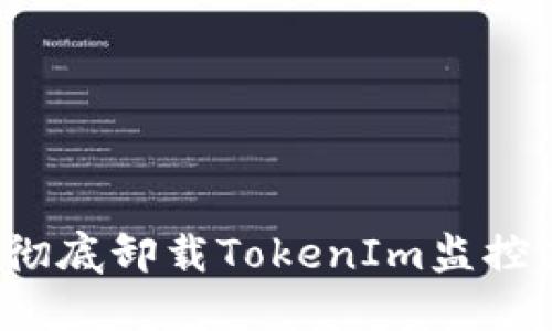 如何彻底卸载TokenIm监控应用?