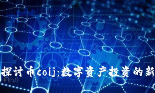 深入探讨币coij:数字资产投资的新机遇