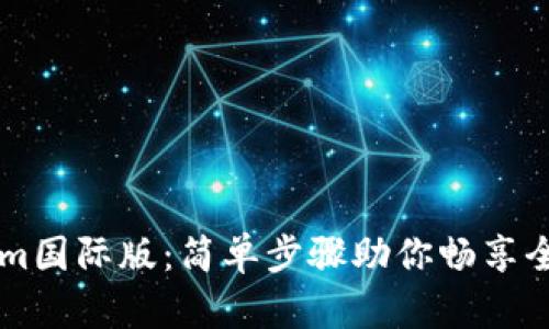 轻松安装Tokenim国际版:简单步骤助你畅享全球数字资产交易