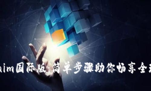 轻松安装Tokenim国际版:简单步骤助你畅享全球数字资产交易