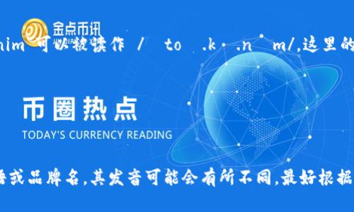 “tokenim”的发音可能会因不同的语境而有所不同。如果是根据英语的发音规则，“tokenim”可以被读作 /ˈtoʊ.kə.nɪm/。这里的音节划分是：

- 第一音节：to（/toʊ/，与“toe”相似）
- 第二音节：ke（/kə/，像是“cup”的元音）
- 第三音节：nim（/nɪm/，像是“him”的第二个音节）

总的来说，它的发音类似于“托克嫩”。不过需要注意的是，如果“tokenim”是某个特定术语或品牌名，其发音可能会有所不同，最好根据具体语境确认。如果你有更详细的背景或上下文，请提供更多信息，以便更准确地帮助你。