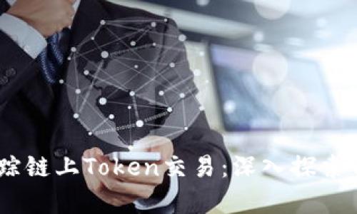 如何有效追踪链上Token交易:深入探索Tokenim平台