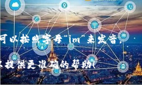 “tokenim”这个词并不是一个标准的英语单词，因此它的发音可能没有固定的规则。如果你指的是某种特定的术语、品牌名称或专业术语，发音通常取决于其来源或创造者。

如果你需要发音的建议，可以根据英语的发音习惯来推测：

- 可以尝试分开发音为“token”和“im”，前者发音类似于“托肯”，后者可以按照字母“im”来发音。

当然，如果你有更具体的上下文或用法，欢迎提供更多信息，这样我可以提供更准确的帮助！