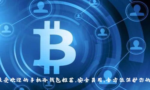 2023年最受欢迎的手机冷钱包推荐,安全易用,全方位保护你的数字资产