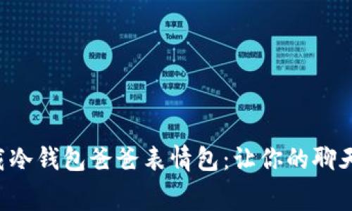 免费下载冷钱包爸爸表情包:让你的聊天更有趣!