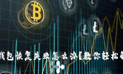 冷钱包恢复失败怎么办？教你轻松解决
