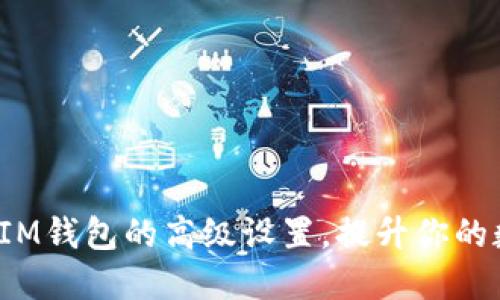 掌握TokenTokenIM钱包的高级设置,提升你的数字资产管理能力