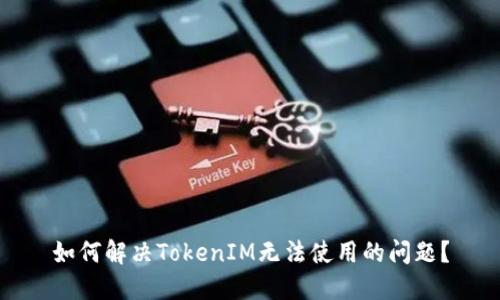 如何解决TokenIM无法使用的问题?