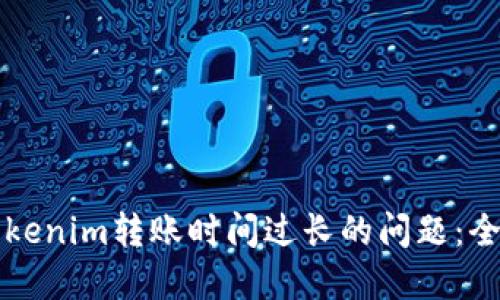 解决Tokenim转账时间过长的问题:全面指南