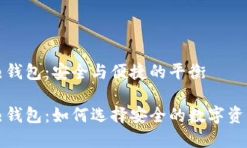 冷钱包与热钱包:安全与便捷的平衡
冷钱包与热钱包:如何选择安全的数字资产存储方式