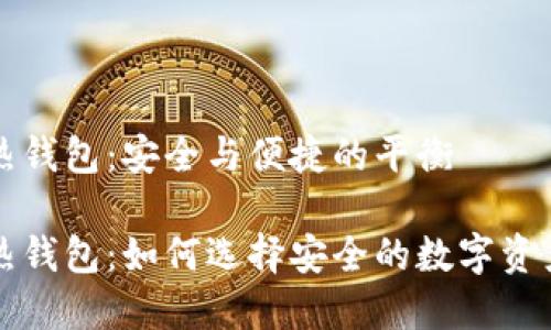冷钱包与热钱包:安全与便捷的平衡
冷钱包与热钱包:如何选择安全的数字资产存储方式