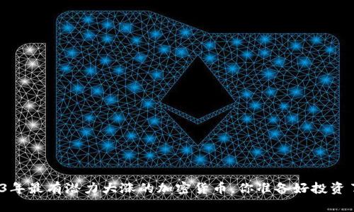 2023年最有潜力大涨的加密货币，你准备好投资了吗？