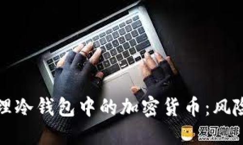 如何安全管理冷钱包中的加密货币:风险与查询指南
