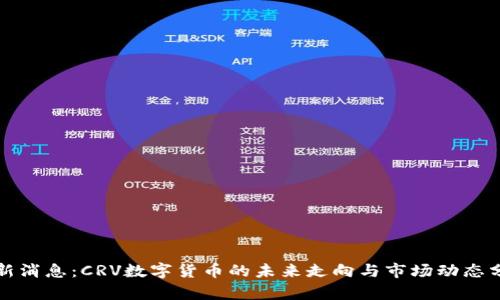 最新消息:CRV数字货币的未来走向与市场动态分析
