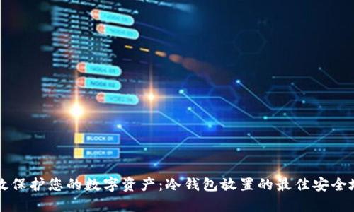 有效保护您的数字资产:冷钱包放置的最佳安全地点