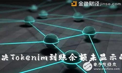 如何解决Tokenim到账余额未显示的问题？
