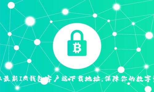 轻松获取最新IM钱包客户端下载地址，保障你的数字资产安全